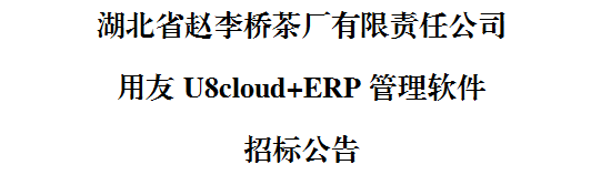 湖北省赵李桥茶厂有限责任公司 用友U8cloud+ERP管理软件 招标公告